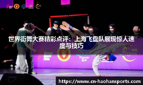 世界街舞大赛精彩点评：上海飞盘队展现惊人速度与技巧